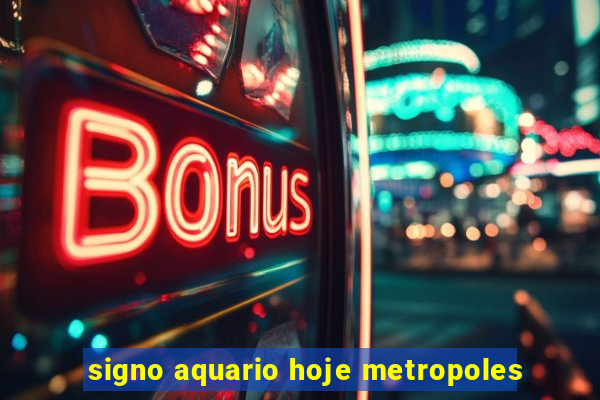 signo aquario hoje metropoles